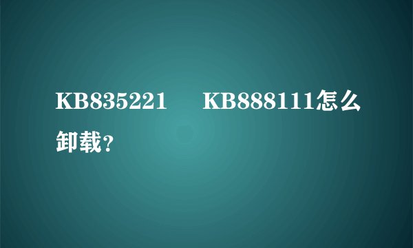 KB835221     KB888111怎么卸载？