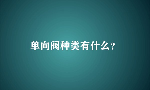 单向阀种类有什么？