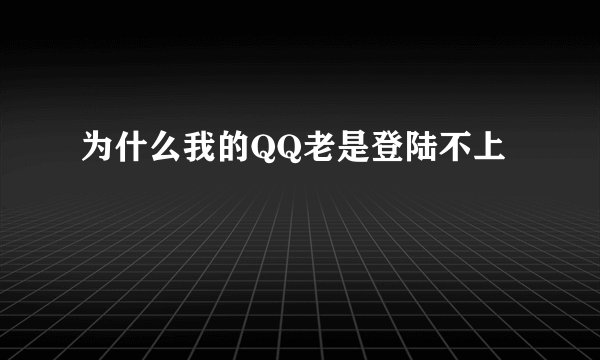 为什么我的QQ老是登陆不上