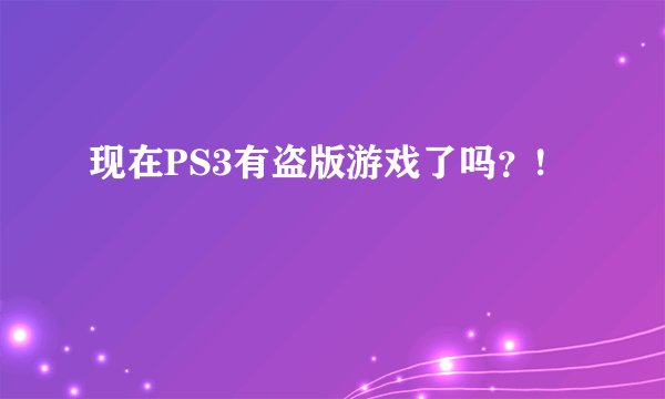 现在PS3有盗版游戏了吗？!