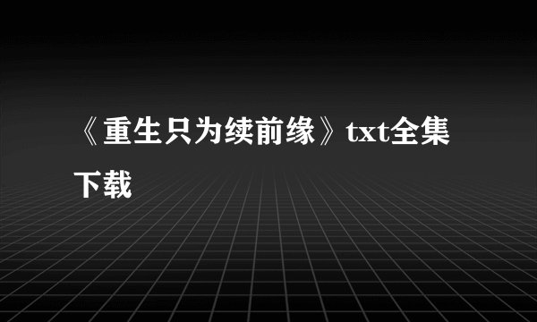 《重生只为续前缘》txt全集下载
