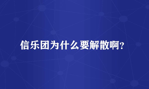 信乐团为什么要解散啊？
