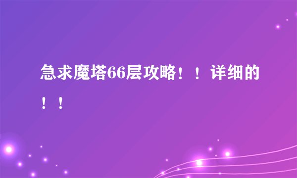 急求魔塔66层攻略！！详细的！！