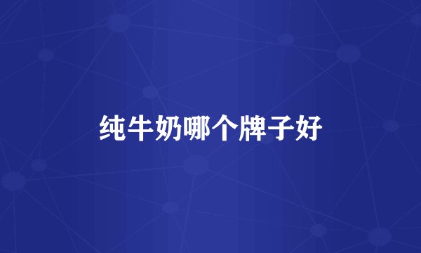 纯牛奶哪个牌子好