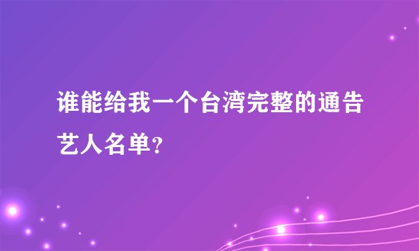 谁能给我一个台湾完整的通告艺人名单？
