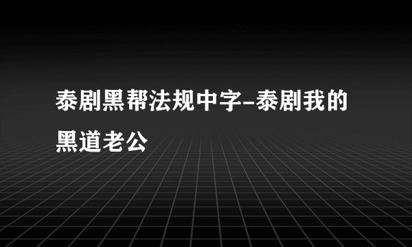 泰剧黑帮法规中字-泰剧我的黑道老公