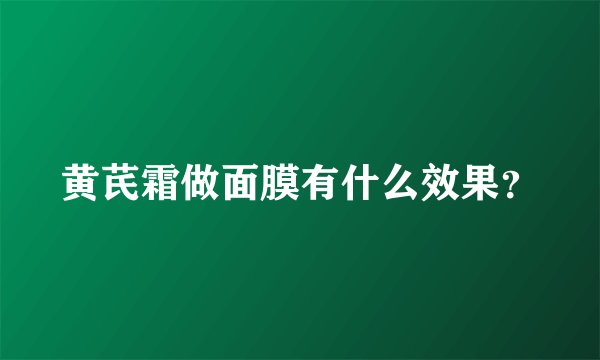 黄芪霜做面膜有什么效果？