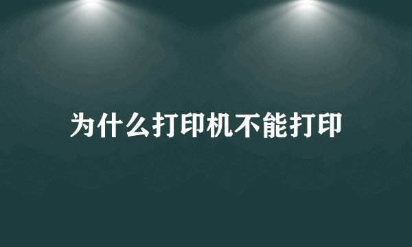 为什么打印机不能打印