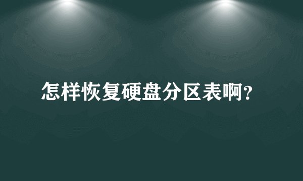 怎样恢复硬盘分区表啊？