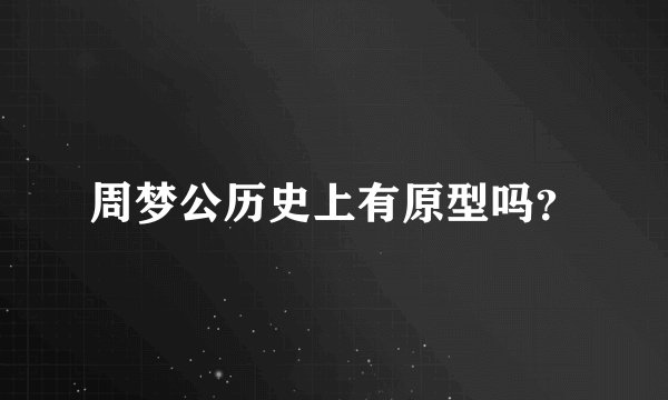周梦公历史上有原型吗？