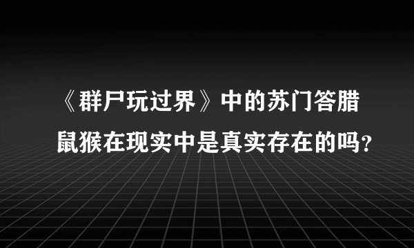 《群尸玩过界》中的苏门答腊鼠猴在现实中是真实存在的吗？