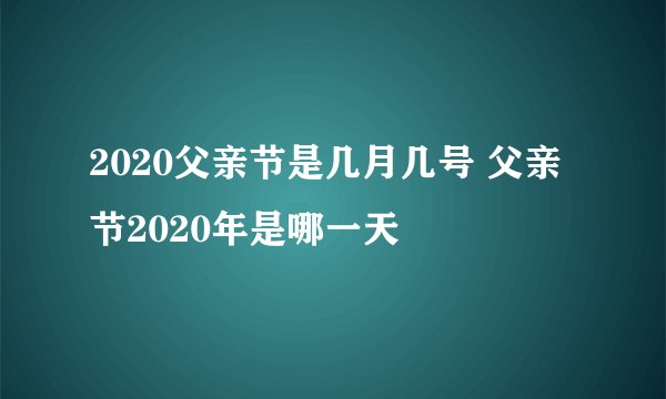 2020父亲节是几月几号 父亲节2020年是哪一天