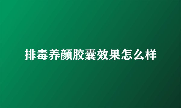 排毒养颜胶囊效果怎么样