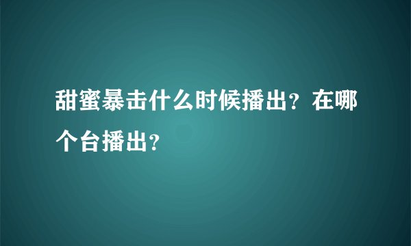 甜蜜暴击什么时候播出？在哪个台播出？