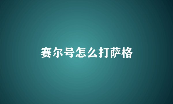 赛尔号怎么打萨格