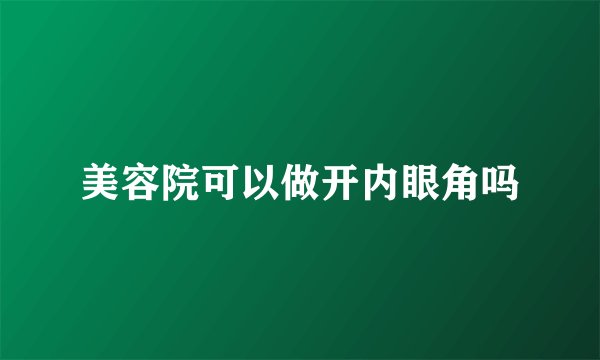 美容院可以做开内眼角吗