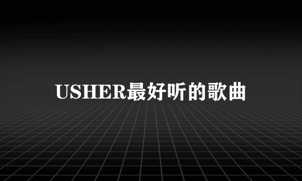 USHER最好听的歌曲