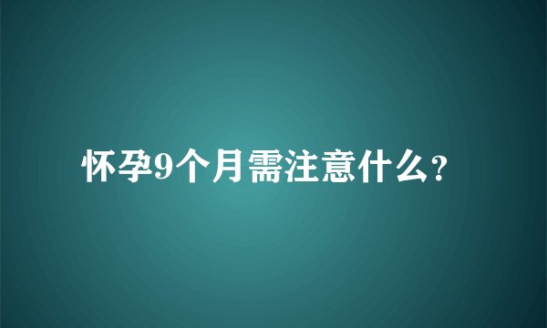 怀孕9个月需注意什么？
