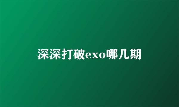 深深打破exo哪几期