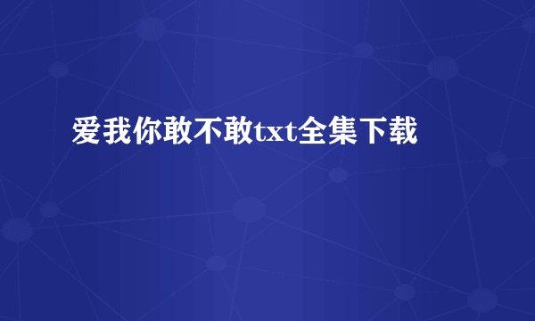 爱我你敢不敢txt全集下载