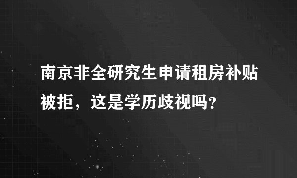 南京非全研究生申请租房补贴被拒，这是学历歧视吗？