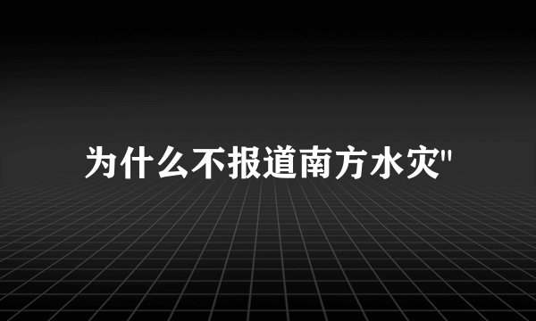为什么不报道南方水灾