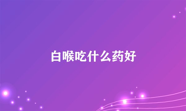白喉吃什么药好