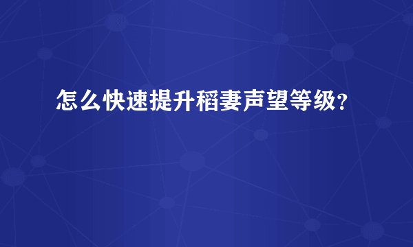 怎么快速提升稻妻声望等级？