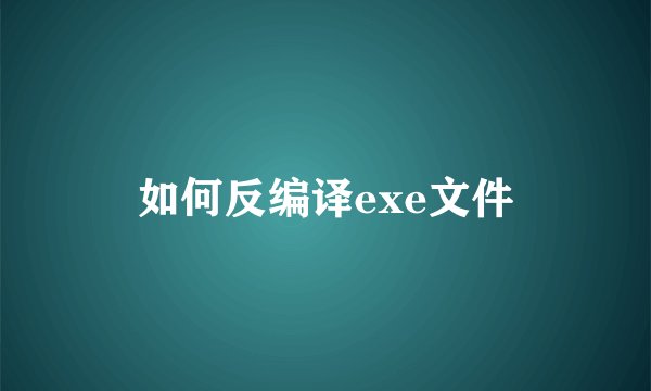 如何反编译exe文件
