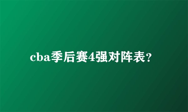 cba季后赛4强对阵表？