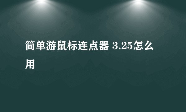 简单游鼠标连点器 3.25怎么用