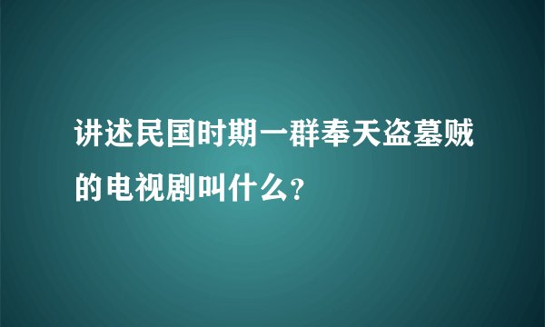 讲述民国时期一群奉天盗墓贼的电视剧叫什么？