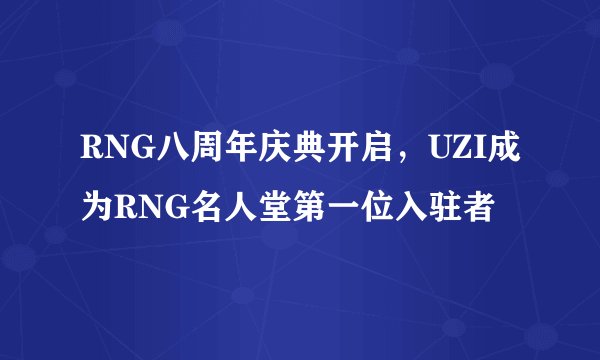 RNG八周年庆典开启，UZI成为RNG名人堂第一位入驻者