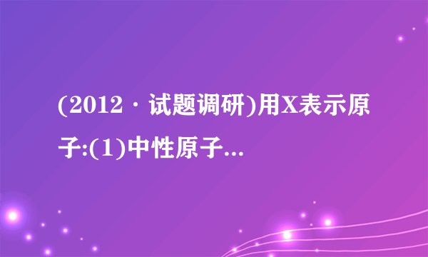 (2012·试题调研)用X表示原子:(1)中性原子的中子数:N=________。(2)阳离子的中子数:AXn＋共有x个电子,则N=____________。(3)阴离子的中子数:AXn－共有x个电子,则N=____________。(4)中性分子或原子团的中子数:12C16O2分子中,N=____________。(5)A2－原子核内有x个中子,其质量数为m,则n g A2－所含电子的物质的量为____________。