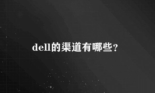 dell的渠道有哪些？