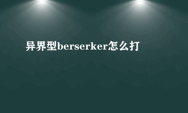 异界型berserker怎么打