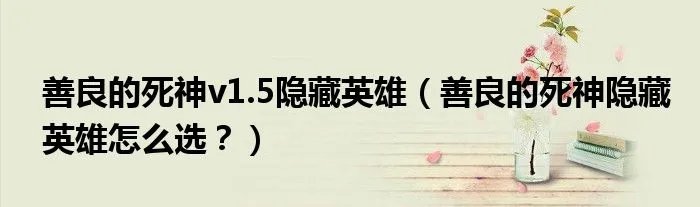 善良的死神v1.5隐藏英雄（善良的死神隐藏英雄怎么选？）