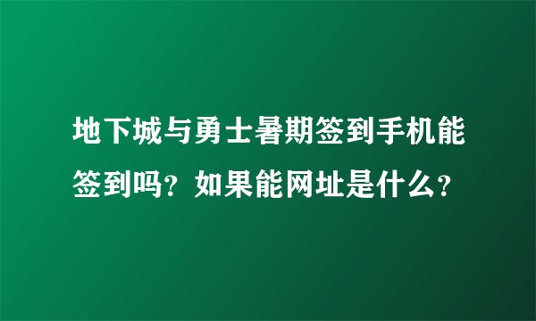 地下城与勇士暑期签到手机能签到吗？如果能网址是什么？