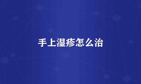 手上湿疹怎么治