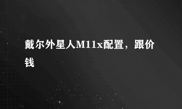 戴尔外星人M11x配置，跟价钱
