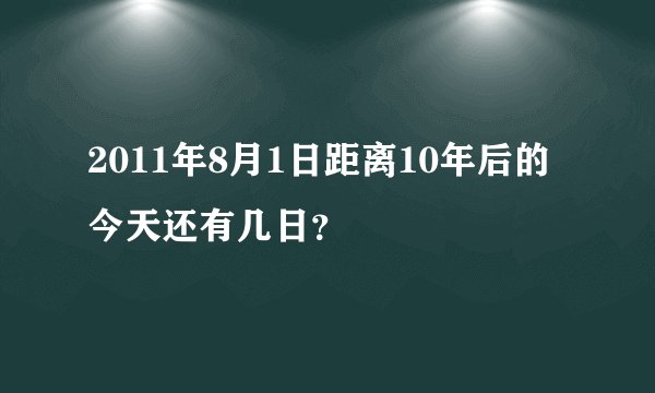 2011年8月1日距离10年后的今天还有几日？