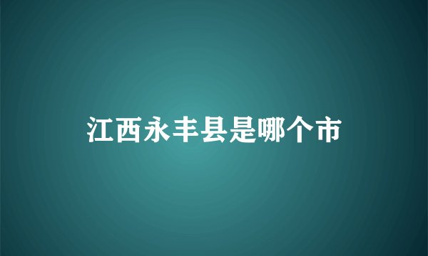 江西永丰县是哪个市