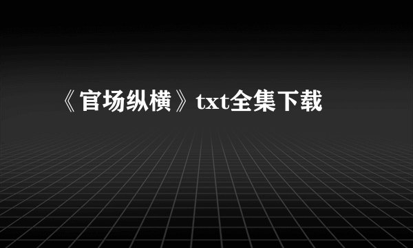 《官场纵横》txt全集下载