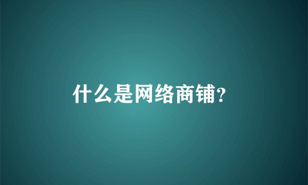 什么是网络商铺？