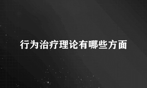 行为治疗理论有哪些方面