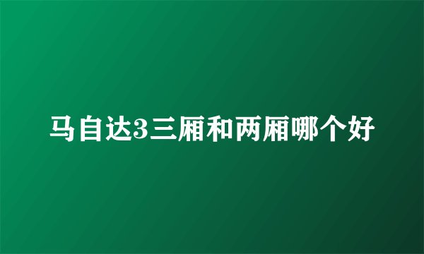 马自达3三厢和两厢哪个好
