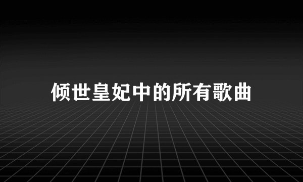 倾世皇妃中的所有歌曲