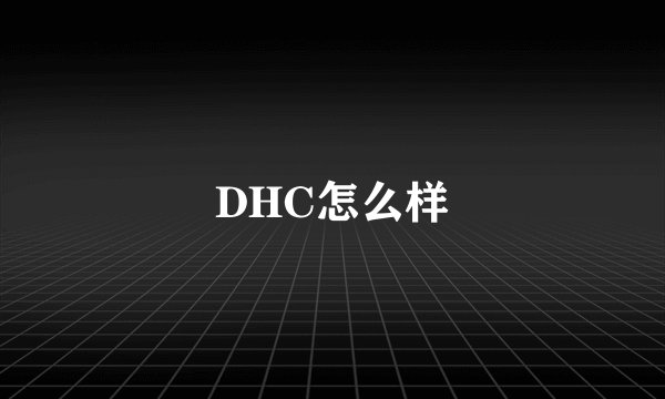 DHC怎么样