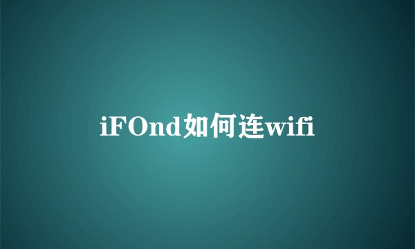 iFOnd如何连wifi