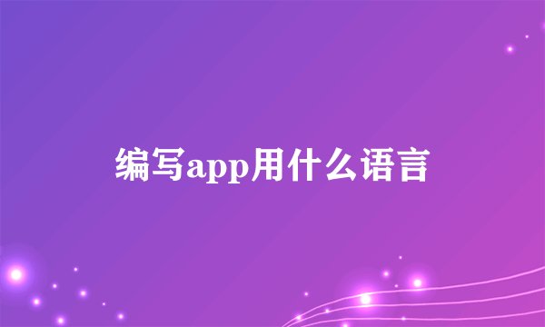 编写app用什么语言